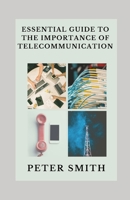 Essential Guide To The Importance Of Telecommunication: Practice Transmitting Information By Electromagnetic Means B09328NMV3 Book Cover
