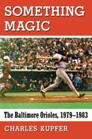 Something Magic: The Baltimore Orioles, 1979-1983 0786499354 Book Cover