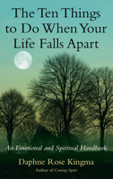 The Ten Things to Do When Your Life Falls Apart: An Emotional and Spiritual Handbook