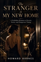 The Stranger in My New Home: A Forbidden Romance of Secrets, Desire, and Dangerous Timing B0H1MQ9R34 Book Cover