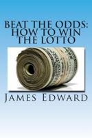 Beat The Odds: How To Win The Lotto 1492222771 Book Cover