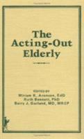 The Acting-Out Elderly (Advanced Models and Practice in Aged Care) (Advanced Models and Practice in Aged Care) 0917724763 Book Cover