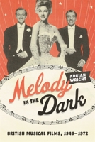Melody in the Dark: British Musical Films, 1946–1972 1783277491 Book Cover
