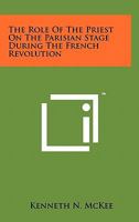 The Role of the Priest on the Parisian Stage During the French Revolution 1258156482 Book Cover