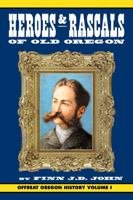 Heroes and Rascals of Old Oregon: Offbeat Oregon History Vol. 1 1635911028 Book Cover