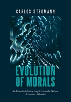 Evolution of Morals: An Interdisciplinary Inquiry into the Nature of Human Behavior 3752636963 Book Cover