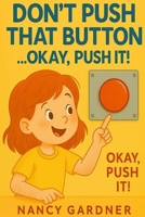 Don’t Push That Button… Okay, Push It!: Whatever you do… don’t push that button! B0FPQZNCKB Book Cover