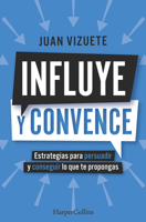 Influye Y Convence (Influence and Convince - Spanish Edition): Estrategias Para Persuadir Y Conseguir Lo Que Te Propongas (Strategies to Persuade and 8410640570 Book Cover
