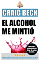 El Alcohol Me Mintió: La Forma Inteligente de Escapar de la Adicción al Alcohol B0C5PF54G4 Book Cover