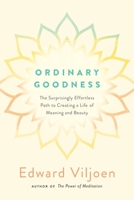 Ordinary Goodness: The Surprisingly Effortless Path to Creating a Life of Meaning and Beauty 0399183914 Book Cover