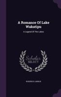 A Romance Of Lake Wakatipu: A Legend Of The Lakes 1120128501 Book Cover