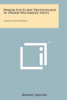 Warum Ich Es Mit Deutschland in Diesem Weltkriege Halte: Stimmen Zum Weltkrieg 1258184079 Book Cover