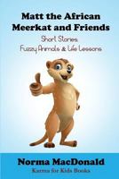 Matt the African Meerkat and Friends: Short Stories, Fuzzy Animals, and Life Lessons 1945290064 Book Cover