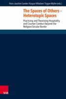 The Spaces of Others - Heterotopic Spaces: Practicing and Theorizing Hospitality and Counter-Conduct Beyond the Religion/Secular Border 3525604556 Book Cover