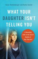 What Your Daughter Isnt Telling You: Expert Insight Into the World of Teen Girls 0764203754 Book Cover