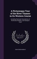 A Picturesque Tour of the River Thames in Its Western Course; Including Particular Descriptions of Richmond, Windsor, and Hampton Court 1241308136 Book Cover
