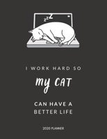 I Work Hard So My Cat Can Have a Better Life: 2020 Monthly & Weekly Planner, Funny Gift Idea for Cat Lovers, Team Members, Staffs, Employee, Leader, ... or Birthday Gift, Simple Cover Design 1674046669 Book Cover
