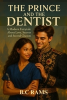 The Prince And The Dentist: A Modern Fairytale About Love, Secrets and Second Chances B0G1MPZRQW Book Cover