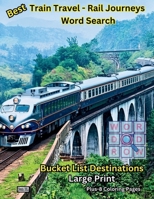 Best Train Travel Word Search |Rail Journeys Trips Word Search| Bucket List Destinations - Large Print: Rail Travel Holiday Vacation | Famous Train Stations | Train Travel Experiences B0DM1PLZKC Book Cover