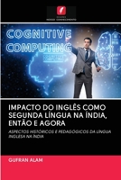 IMPACTO DO INGLÊS COMO SEGUNDA LÍNGUA NA ÍNDIA, ENTÃO E AGORA: ASPECTOS HISTÓRICOS E PEDAGÓGICOS DA LÍNGUA INGLESA NA ÍNDIA (Portuguese Edition) 620284230X Book Cover