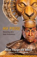 My Pride: Mastering Life's Daily Performance (Broadway's Record-Breaking Lion King) 148478040X Book Cover