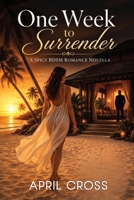 One Week to Surrender: A Spicy BDSM Romance Novella (Standalone Spicy Romance and Completed Series) 1960162489 Book Cover