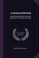 A German Drill Book: Containing Materials Essential to Beginners in the Study of German 1377398862 Book Cover