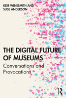 The Digital Future of Museums: Conversations and Provocations 1138589543 Book Cover