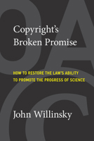 Copyright's Broken Promise: How to Restore the Law's Ability to Promote the Progress of Science 0262544415 Book Cover