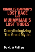 Charles Darwin’s Lost Race and Muhammad’s Lost Tribes: Demythologizing the Great Myths 1489736921 Book Cover