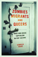 Zombies, Migrants, and Queers: Race and Crisis Capitalism in Pop Culture 0252082400 Book Cover