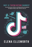 Why Is TikTok Getting Banned?: The Controversy, Politics, and National Security Behind the Fight to Keep or Ban TikTok in the U.S. B0DTG4YVSP Book Cover