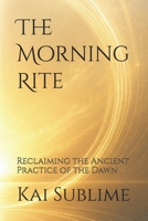 The Morning Rite: Reclaiming the Ancient Practice of the Dawn (The Sovereign Life) B0GZGCTZ56 Book Cover