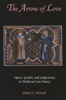 The Arrow of Love: Optics, Gender, and Subjectivity in Medieval Love Poetry 1611481392 Book Cover