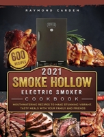 Smoke Hollow Electric Smoker Cookbook 2021: 600 Mouthwatering Recipes to Make Stunning Vibrant, Tasty Meals with Your Family and Friends 1803670525 Book Cover