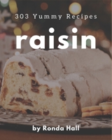 303 Yummy Raisin Recipes: From The Yummy Raisin Cookbook To The Table B08J579BX5 Book Cover