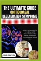 THE ULTIMATE GUIDE CORTICOBASAL DEGENERATION SYMPTOMS: Expert Perspectives On Identifying Subtle Signs, Understanding Disease Progression, And Enhancing Patient Care B0FSBVYKTZ Book Cover