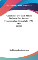 Geschichte Der Stadt Mainz Wahrend Der Zweiten Franzosischen Herrschaft, 1798-1814 (1890) 1148010602 Book Cover