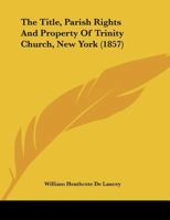 The Title, Parish Rights And Property Of Trinity Church, New York (1857) 1278205438 Book Cover