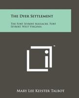 The Dyer Settlement: The Fort Seybert Massacre, Fort Seybert, West Virginia 1258150905 Book Cover