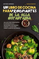 Un Libro de Cocina para Principiantes de la Olla Instantánea: Una guía para principiantes de recetas de olla instantánea con grandes comidas y platos ... Pot Spanish Recipes) 1801837805 Book Cover