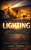 THE ARCHITECTS GUIDE TO LIGHTING: Master Space, Elevate Emotion, Redefine Design B0F8W3L7N5 Book Cover