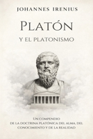 Platón y el platonismo - Un compendio de la doctrina platónica del alma, del conocimiento y de la realidad: Todo lo que necesita saber sobre el ... caminos de la sabiduría) (Spanish Edition) B0GMR1DYV2 Book Cover