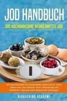 Jod Handbuch: Das Hochwirksame Wundermittel Jod. Wie Das Heilmittel Ihre K�rperzellen St�rkt Und Ihr Leben Retten Kann. Das Element, Dosis, Anwendung Und Aufnahme. Inklusive Rezepte Bei Jodmangel. 1724894307 Book Cover