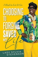 Choosing to Forgive Saved My Life: I Had to Let It Go B0F5FLYDV3 Book Cover