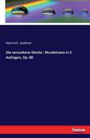 Die Versunkene Glocke: Musikdrama in 5 Aufzugen, Op. 80 3742849999 Book Cover