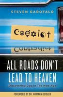 All Roads Don't Lead to Heaven: Discovering God in the New Age 0989744620 Book Cover
