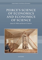 Peirceâs Science of Economics and Economics of Science (Oxford Studies in the History of Economics) 0197839533 Book Cover