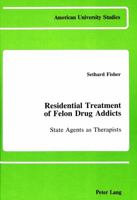 Residential Treatment of Felon Drug Addicts: State Agents as Therapists 0820405027 Book Cover
