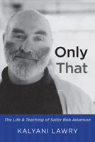Only That: The Life and Teaching of Sailor Bob Adamson 0956309178 Book Cover